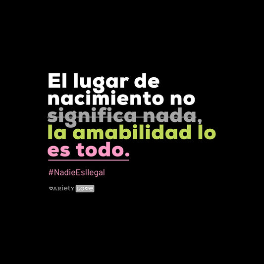 Camiseta | #NadieEsIlegal - El lugar de nacimiento no significa nada, la amabilidad lo es todo